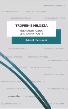 Tropienie Miłosza. Hermeneutyczna bio-grafia... - Marek Bernacki