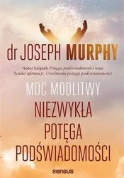 Moc modlitwy Niezwykła potęga podświadomości - Joseph Murphy