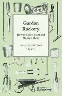Garden Rockery - How to Make, Plant and Manage Them - Heath Francis George