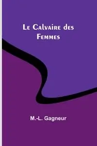 Le Calvaire des Femmes - Gagneur M.-L.