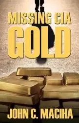 Missing CIA Gold - John C. Maciha