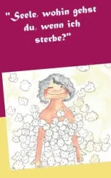 "Seele, wohin gehst du, wenn ich sterbe?" - Veronika Vollmer