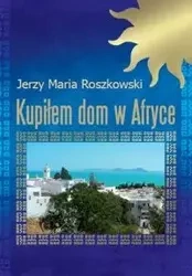 Kupiłem dom w Afryce - Jerzy Maria Roszkowski