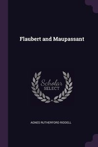 Flaubert and Maupassant - Agnes Riddell Rutherford