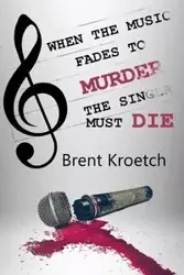 When the Music Fades to Murder then the Singer must Die - Brent Kroetch