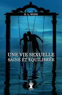 Une vie sexuelle saine et équilibrée - Long H. W.