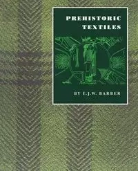 Prehistoric Textiles - Barber E. J.W.