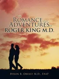 The Romance and Adventures of Roger King M.D. - Byron Oberst