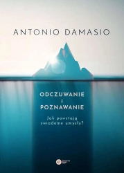 Odczuwanie i poznawanie. Jak powstają świadome umysły? - Antonio Damasio