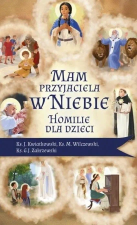 Mam przyjaciela w niebie. Homilie dla dzieci - ks. Jarosław Kwiatkowski, ks. Marek Wilczewski, k
