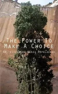 The Power to Make a Choice - Elizabeth Okpalaenwe Ngozi