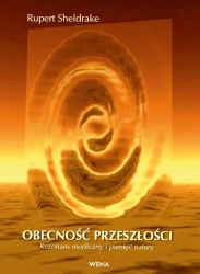 Obecność przeszłości. Rezonans morficzny i pamięć natury - Rupert Sheldrake