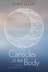 Canticles of the Body - Chris Ellery