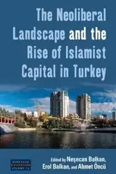 The Neoliberal Landscape and the Rise of Islamist Capital in Turkey - Balkan Neşecan