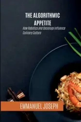 The Algorithmic Appetite, How Robotics and Sociology Influence Culinary Culture - Joseph Emmanuel