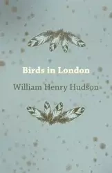 Birds in London - William Henry Hudson