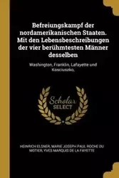Befreiungskampf der nordamerikanischen Staaten. Mit den Lebensbeschreibungen der vier berühmtesten Männer desselben - Elsner Heinrich