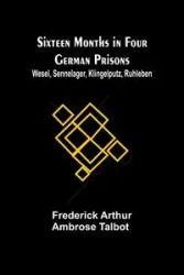 Sixteen Months in Four German Prisons - Frederick Talbot