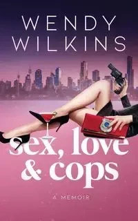 Sex, love & cops - Wendy Wilkins