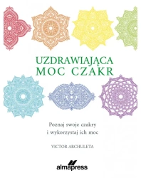 Uzdrawiająca moc czakr. Poznaj swoje czakry i wykorzystaj ich moc - Victor Archuleta