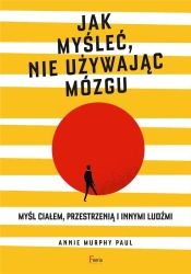 Jak myśleć, nie używając mózgu - Annie Paul Murphy