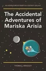 The Accidental Adventures of Mariska Arisia - Bradley Thomas J.