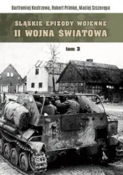 Śląskie epizody wojenne Druga wojna światowa Tom 3 - Bartłomiej Kostrzewa, Robert Primke, Maciej Szczerepa