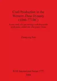 Craft Production in the Western Zhou Dynasty (1046-771BC) - Sun Zhouyong