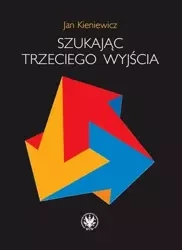 Szukając trzeciego wyjścia - Jan Kieniewicz