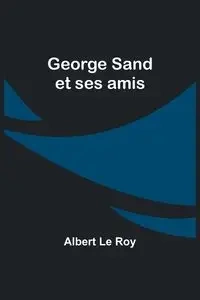 George Sand et ses amis - Le Roy Albert