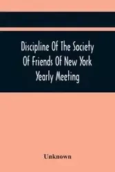 Discipline Of The Society Of Friends Of New York Yearly Meeting - Unknown