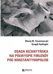 Osada bizantyńska na półwyspie Firuzkoy pod Konstantynopolem - Błażej M. Stanisławski, Aydingun Sengul