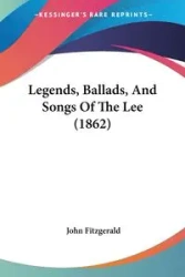 Legends, Ballads, And Songs Of The Lee (1862) - John Fitzgerald