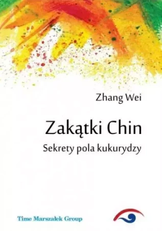 Zakątki Chin. Sekrety pola kukurydzy - Wei Zhang