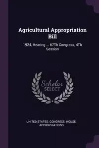 Agricultural Appropriation Bill - United States. Congress. House. Appropri