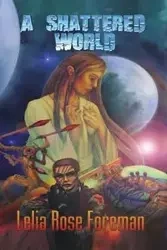 A Shattered World - Lelia Rose Foreman