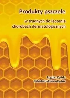 Produkty pszczele w trudnych do leczenia... - Elżbieta Hołderna-Kędzia, Bogdan Kędzia