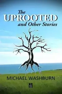 The Uprooted and Other Stories - Michael Washburn