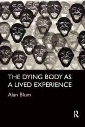 The Dying Body as a Lived Experience - Alan Blum