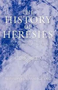 The History of Heresies - Liguori Alphonsus M.