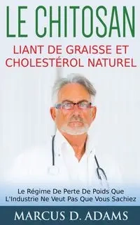 Le Chitosan - Liant de Graisse et Cholestérol Naturel - Marcus D. Adams