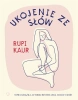 Ukojenie ze słów - Rupi Kaur, Monika Bukowska