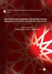 Wpływ kultury arabskiej na sztukę polską. T.3 - Tadeusz Majda, Agata S. Nalborczyk