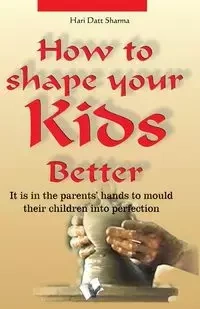 How to Shape Your Kids Better - Sharma Hari Dutt