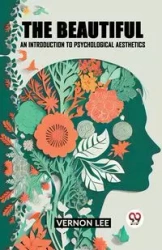 THE BEAUTIFUL AN INTRODUCTION TO PSYCHOLOGICAL AESTHETICS - Lee Vernon