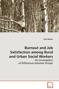 Burnout and Job Satisfaction among Rural and Urban Social Workers - Paul Mackie
