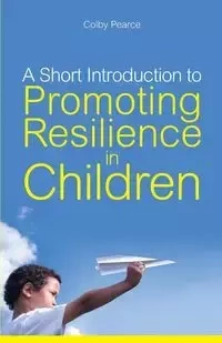 A Short Introduction to Promoting Resilience in Children - Colby Pearce