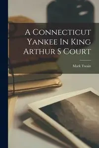 A Connecticut Yankee In King Arthur S Court - Mark Twain