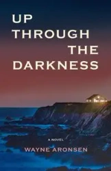 Up Through the Darkness - Wayne Aronsen