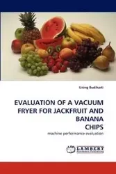 EVALUATION OF A VACUUM FRYER FOR JACKFRUIT AND BANANA CHIPS - Budiharti Uning